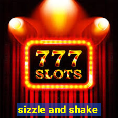 sizzle and shake